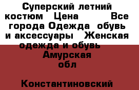 Суперский летний костюм › Цена ­ 900 - Все города Одежда, обувь и аксессуары » Женская одежда и обувь   . Амурская обл.,Константиновский р-н